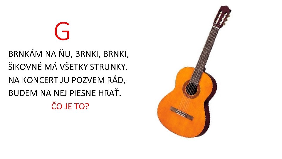 G BRNKÁM NA ŇU, BRNKI, ŠIKOVNÉ MÁ VŠETKY STRUNKY. NA KONCERT JU POZVEM RÁD,