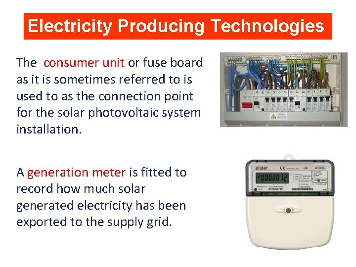 Electricity Producing Technologies The consumer unit or fuse board as it is sometimes referred
