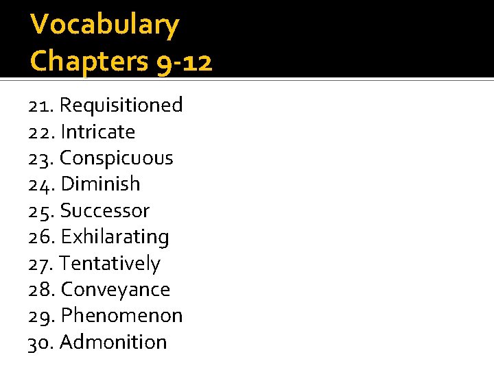 Vocabulary Chapters 9 -12 21. Requisitioned 22. Intricate 23. Conspicuous 24. Diminish 25. Successor