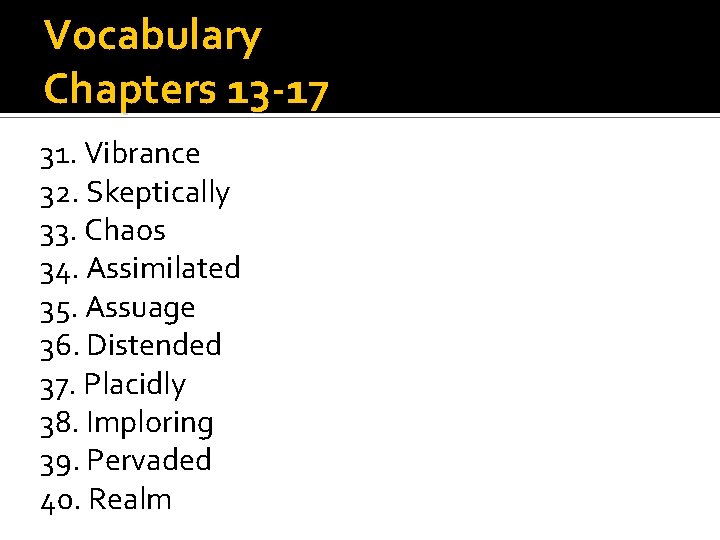 Vocabulary Chapters 13 -17 31. Vibrance 32. Skeptically 33. Chaos 34. Assimilated 35. Assuage