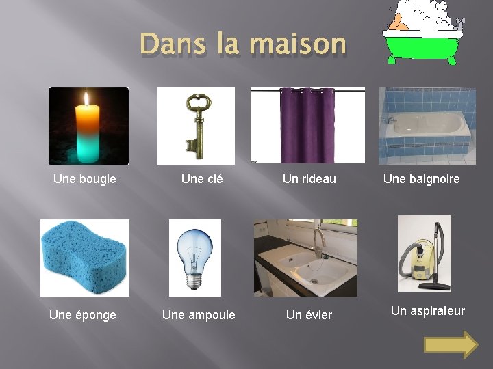 Dans la maison Une bougie Une clé Un rideau Une éponge Une ampoule Un