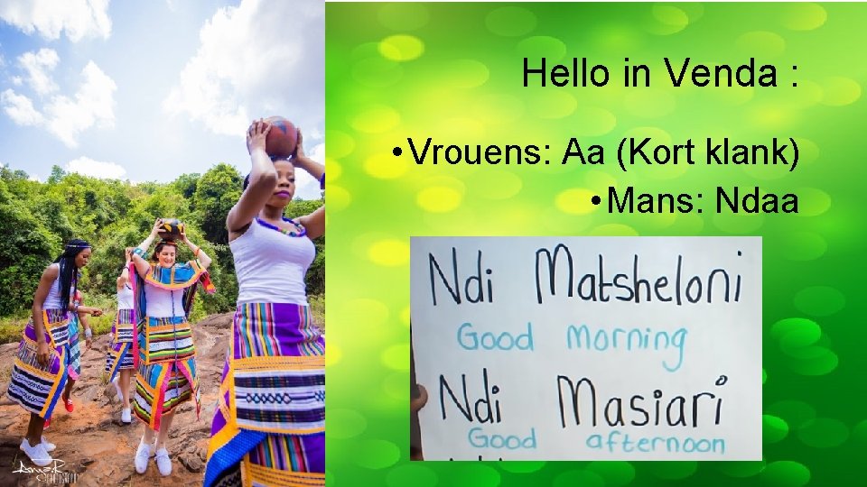 Hello in Venda : • Vrouens: Aa (Kort klank) • Mans: Ndaa 