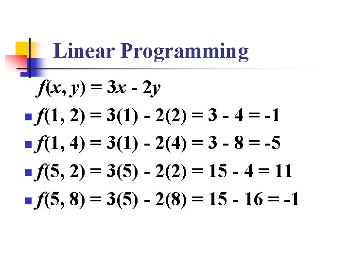 Linear Programming f(x, y) = 3 x - 2 y n f(1, 2) =