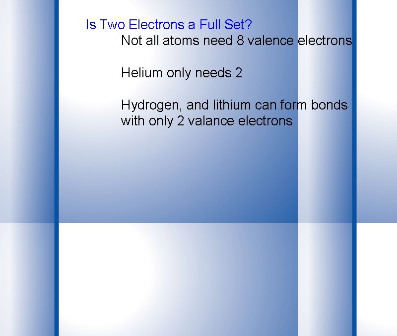 Is Two Electrons a Full Set? Not all atoms need 8 valence electrons Helium