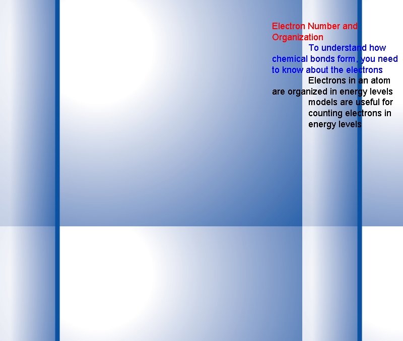 Electron Number and Organization To understand how chemical bonds form, you need to know