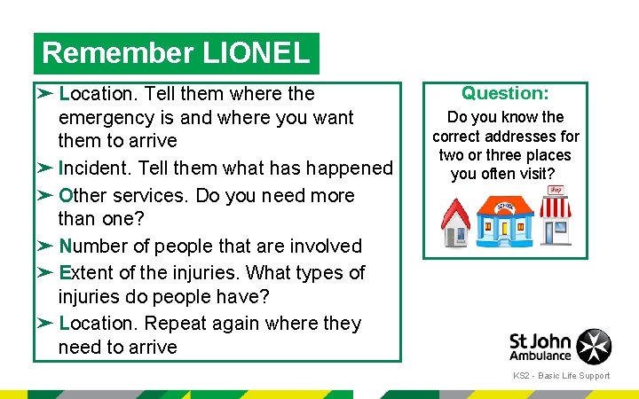 Remember LIONEL ➤ Location. Tell them where the emergency is and where you want
