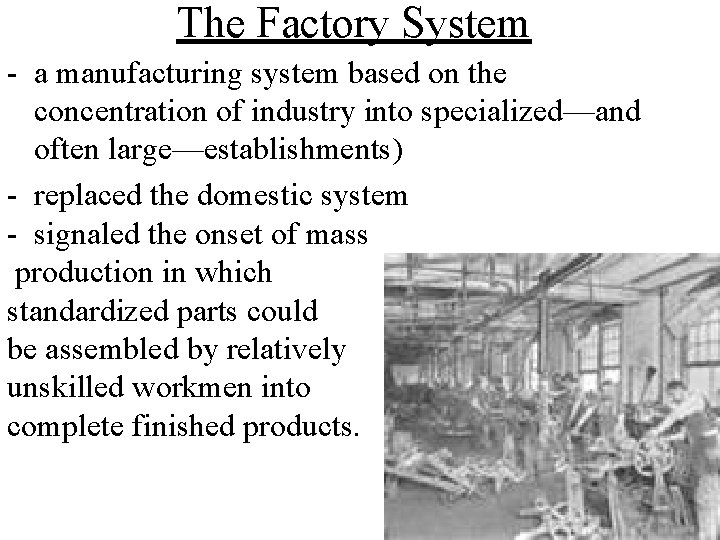 The Factory System - a manufacturing system based on the concentration of industry into