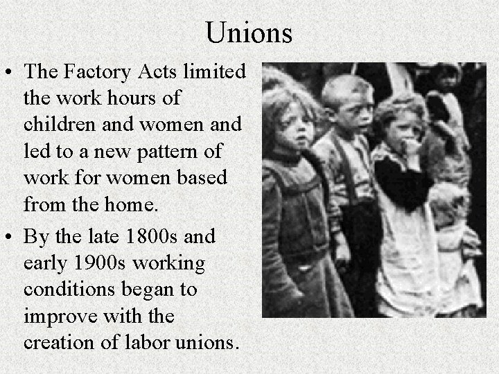 Unions • The Factory Acts limited the work hours of children and women and