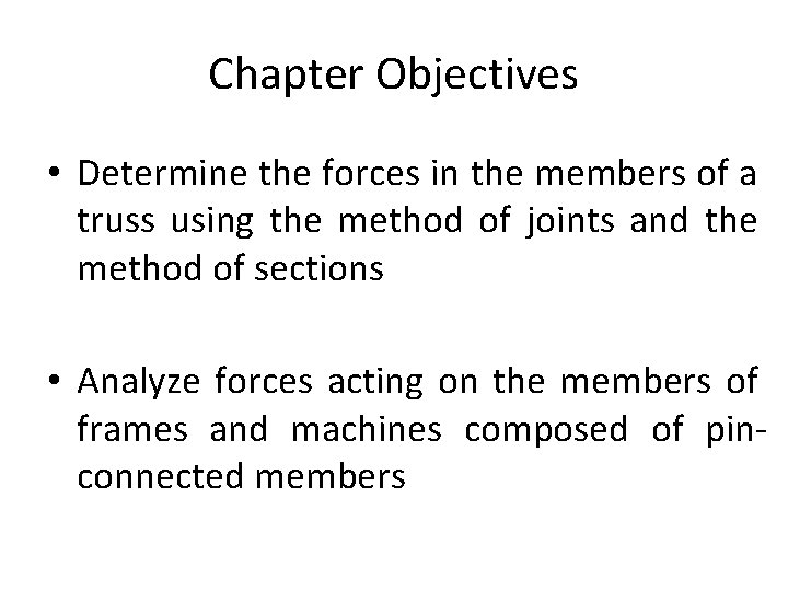 Chapter Objectives • Determine the forces in the members of a truss using the
