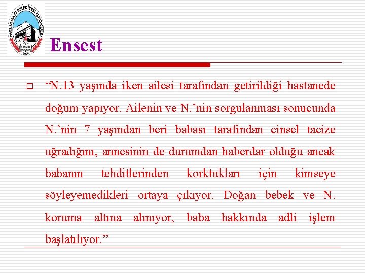 Ensest “N. 13 yaşında iken ailesi tarafından getirildiği hastanede doğum yapıyor. Ailenin ve N.