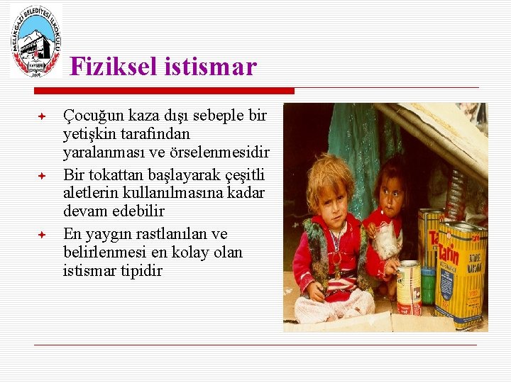 Fiziksel istismar Çocuğun kaza dışı sebeple bir yetişkin tarafından yaralanması ve örselenmesidir Bir tokattan