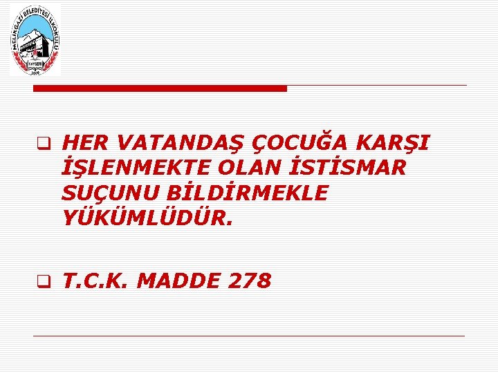  HER VATANDAŞ ÇOCUĞA KARŞI İŞLENMEKTE OLAN İSTİSMAR SUÇUNU BİLDİRMEKLE YÜKÜMLÜDÜR. T. C. K.