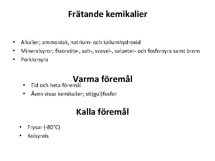 Frätande kemikalier • Alkalier; ammoniak, natrium- och kaliumhydroxid • Mineralsyror; fluorväte-, salt-, svavel-, salpeter-