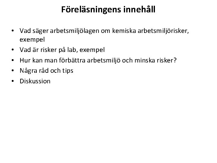 Föreläsningens innehåll • Vad säger arbetsmiljölagen om kemiska arbetsmiljörisker, exempel • Vad är risker