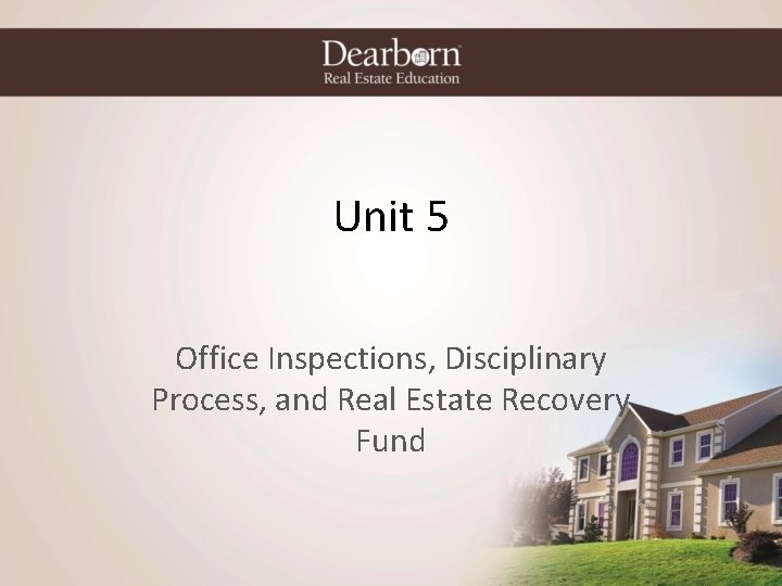 Unit 5 Office Inspections, Disciplinary Process, and Real Estate Recovery Fund 