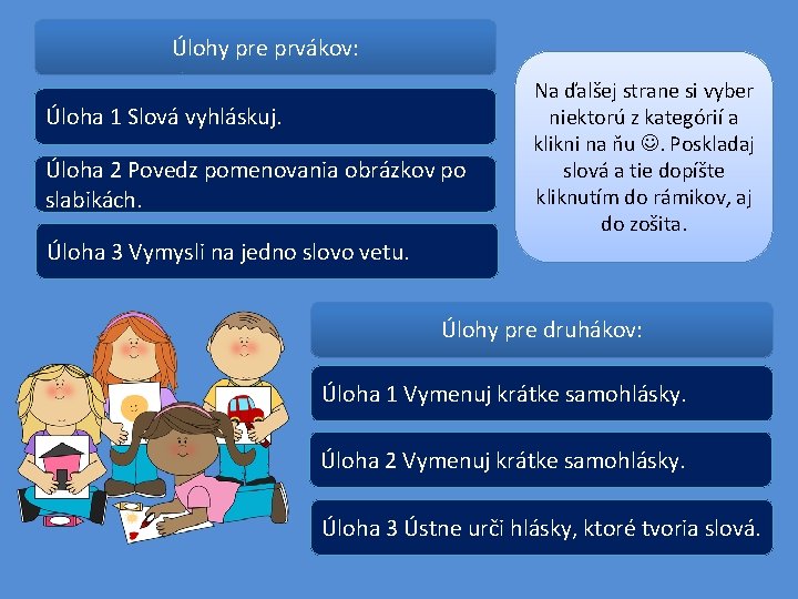 Úlohy pre prvákov: Úloha 1 Slová vyhláskuj. Úloha 2 Povedz pomenovania obrázkov po slabikách.