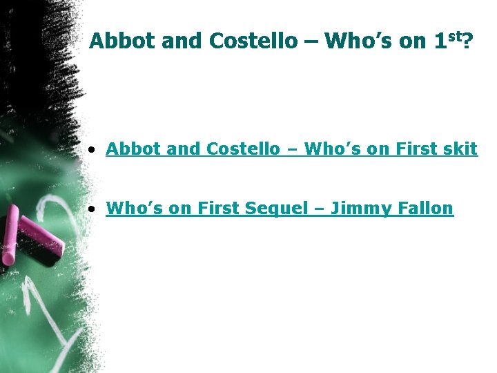 Abbot and Costello – Who’s on 1 st? • Abbot and Costello – Who’s