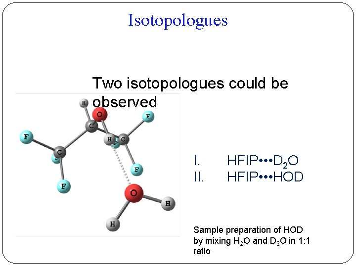 Isotopologues Two isotopologues could be observed I. II. HFIP • • • D 2