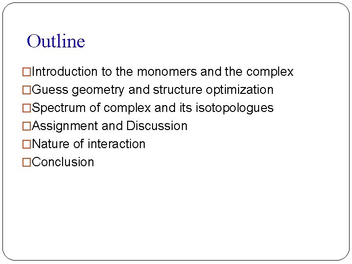 Outline �Introduction to the monomers and the complex �Guess geometry and structure optimization �Spectrum
