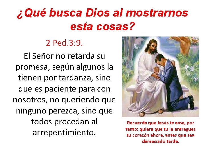 ¿Qué busca Dios al mostrarnos esta cosas? 2 Ped. 3: 9. El Señor no