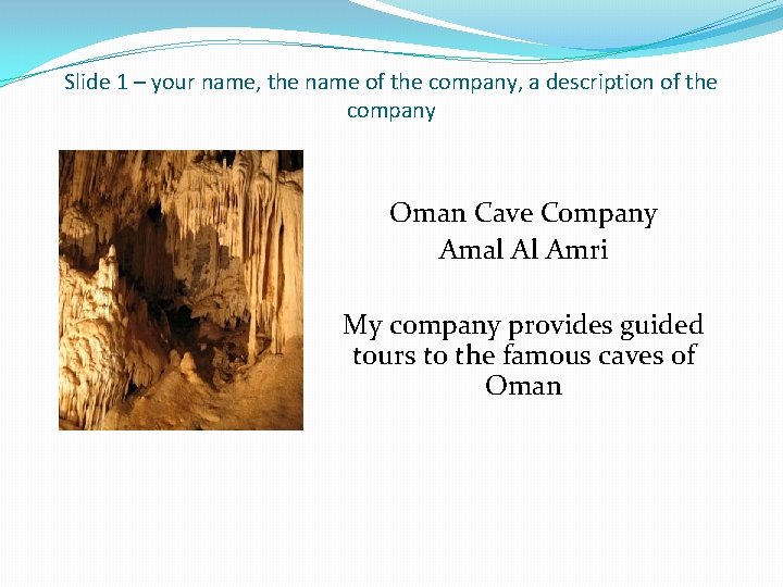 Slide 1 – your name, the name of the company, a description of the