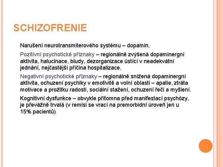 SCHIZOFRENIE Narušení neurotransmiterového systému – dopamin. Pozitivní psychotické příznaky – regionálně zvýšená dopaminergní aktivita,