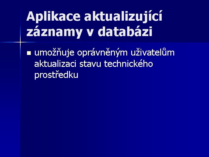 Aplikace aktualizující záznamy v databázi n umožňuje oprávněným uživatelům aktualizaci stavu technického prostředku 