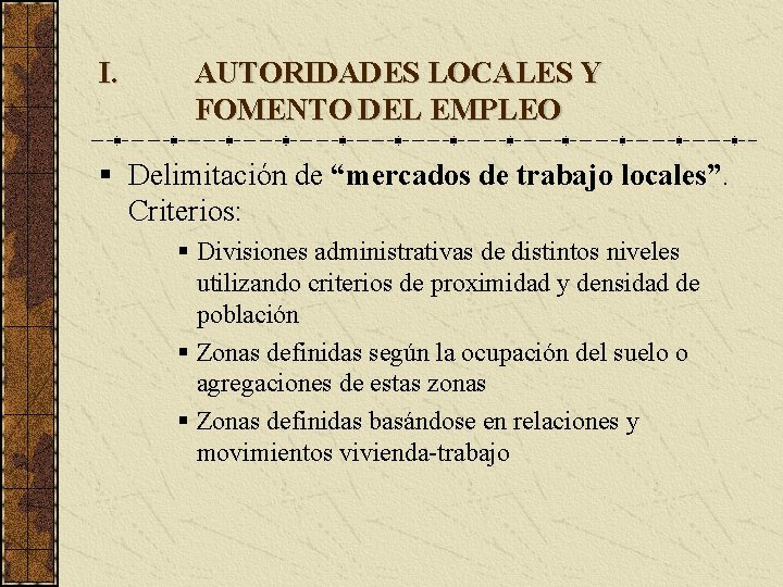 I. AUTORIDADES LOCALES Y FOMENTO DEL EMPLEO Delimitación de “mercados de trabajo locales”. Criterios: