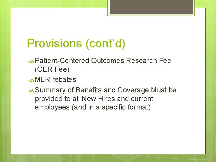 Provisions (cont’d) Patient-Centered Outcomes Research Fee (CER Fee) MLR rebates Summary of Benefits and