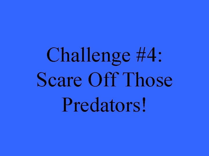 Challenge #4: Scare Off Those Predators! 
