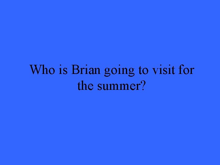 Who is Brian going to visit for the summer? 