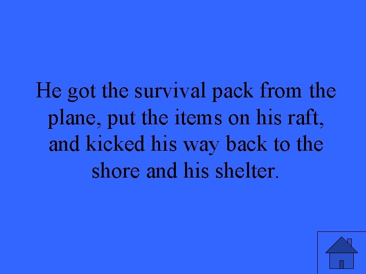 He got the survival pack from the plane, put the items on his raft,