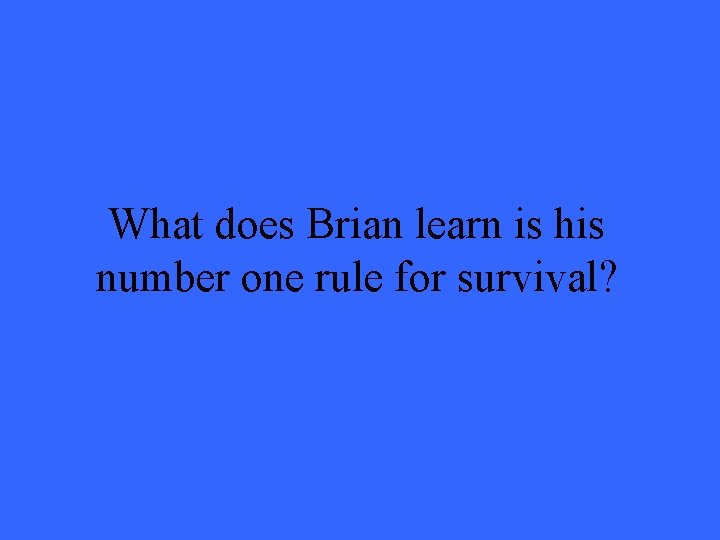 What does Brian learn is his number one rule for survival? 