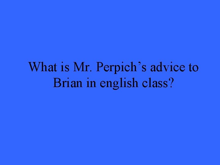 What is Mr. Perpich’s advice to Brian in english class? 