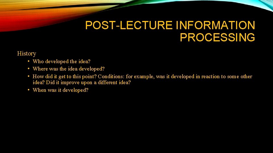POST-LECTURE INFORMATION PROCESSING History • Who developed the idea? • Where was the idea POST-LECTURE INFORMATION PROCESSING History • Who developed the idea? • Where was the idea