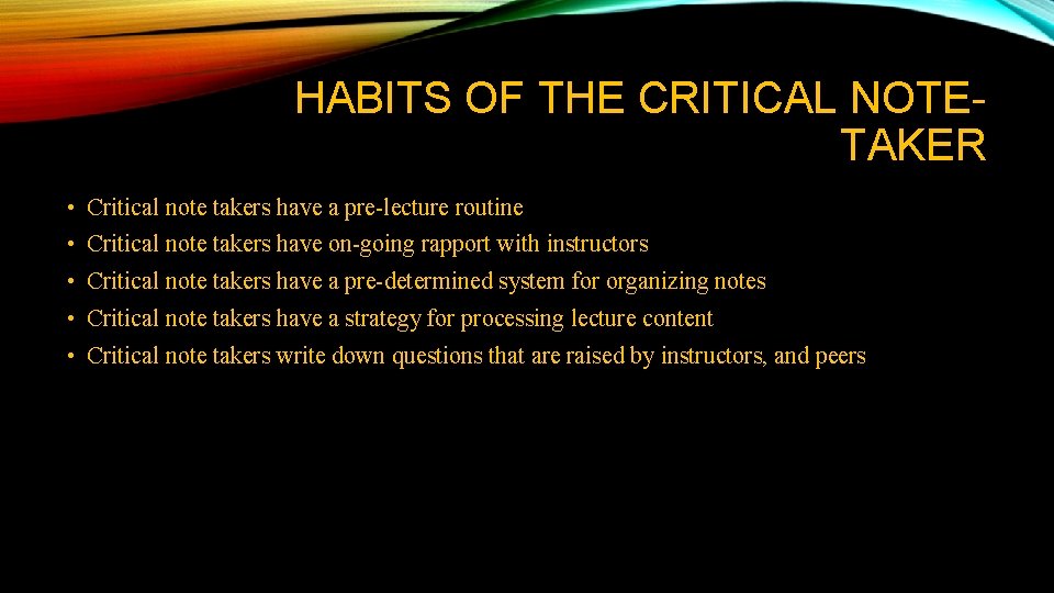 HABITS OF THE CRITICAL NOTETAKER • Critical note takers have a pre-lecture routine • HABITS OF THE CRITICAL NOTETAKER • Critical note takers have a pre-lecture routine •