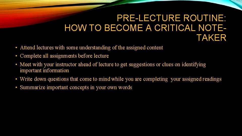 PRE-LECTURE ROUTINE: HOW TO BECOME A CRITICAL NOTETAKER • Attend lectures with some understanding PRE-LECTURE ROUTINE: HOW TO BECOME A CRITICAL NOTETAKER • Attend lectures with some understanding