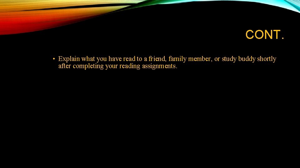 CONT. • Explain what you have read to a friend, family member, or study CONT. • Explain what you have read to a friend, family member, or study