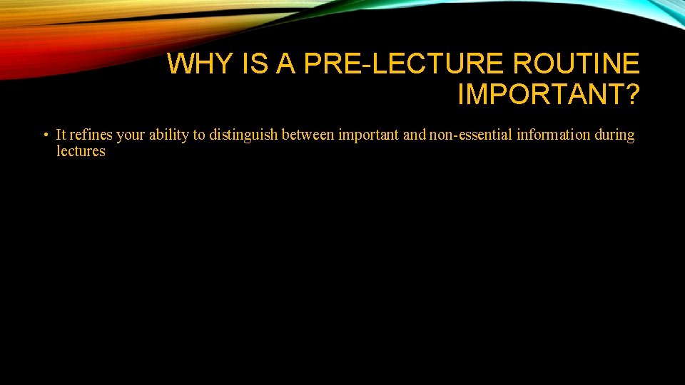 WHY IS A PRE-LECTURE ROUTINE IMPORTANT? • It refines your ability to distinguish between WHY IS A PRE-LECTURE ROUTINE IMPORTANT? • It refines your ability to distinguish between