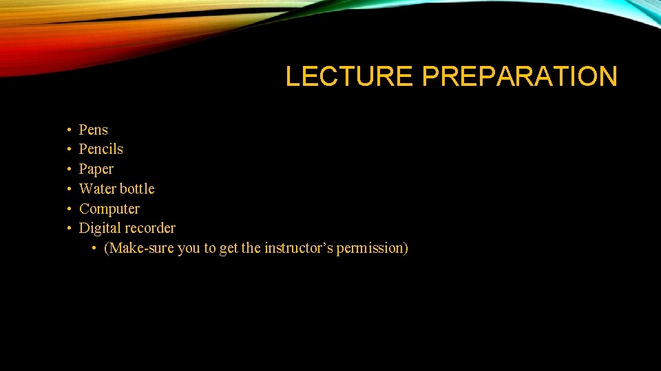 LECTURE PREPARATION • • • Pens Pencils Paper Water bottle Computer Digital recorder • LECTURE PREPARATION • • • Pens Pencils Paper Water bottle Computer Digital recorder •