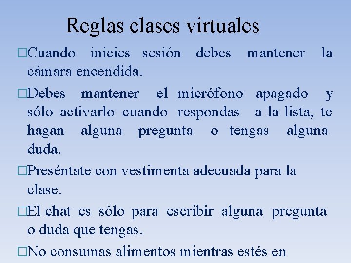 Reglas clases virtuales �Cuando inicies sesión debes mantener la cámara encendida. �Debes mantener el