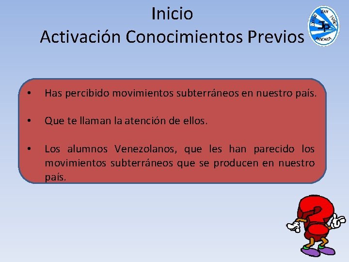 Inicio Activación Conocimientos Previos • Has percibido movimientos subterráneos en nuestro país. • Que