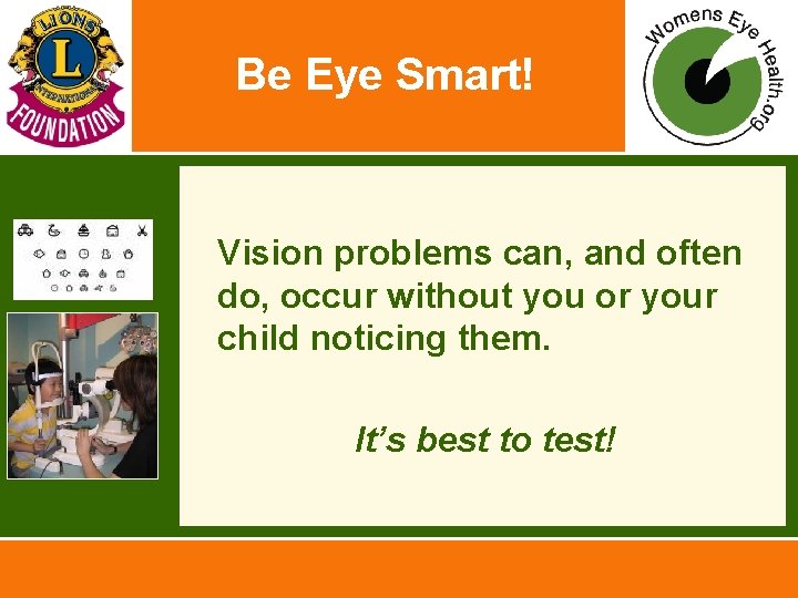 Be Eye Smart! • Vision problems can, and often do, occur without you or