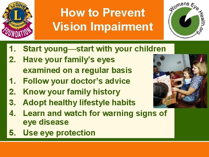 How to Prevent Vision Impairment 1. Start young start with your children 2. Have