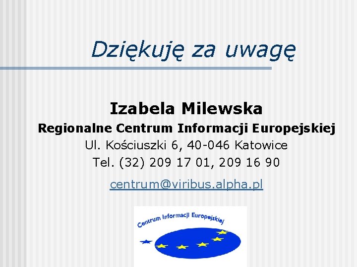 Dziękuję za uwagę Izabela Milewska Regionalne Centrum Informacji Europejskiej Ul. Kościuszki 6, 40 -046