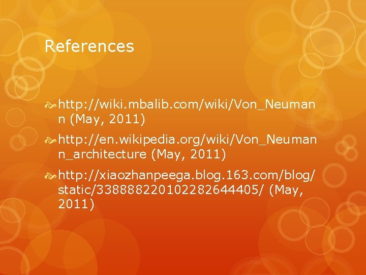References http: //wiki. mbalib. com/wiki/Von_Neuman n (May, 2011) http: //en. wikipedia. org/wiki/Von_Neuman n_architecture (May,
