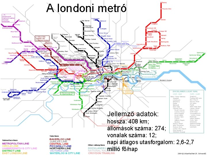 A londoni metró Jellemző adatok: hossza: 408 km; állomások száma: 274; vonalak száma: 12;