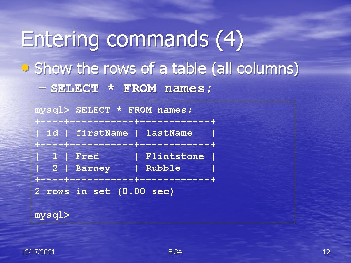 Entering commands (4) • Show the rows of a table (all columns) – SELECT