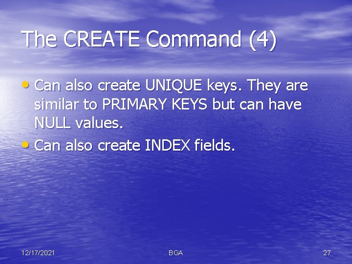 The CREATE Command (4) • Can also create UNIQUE keys. They are similar to