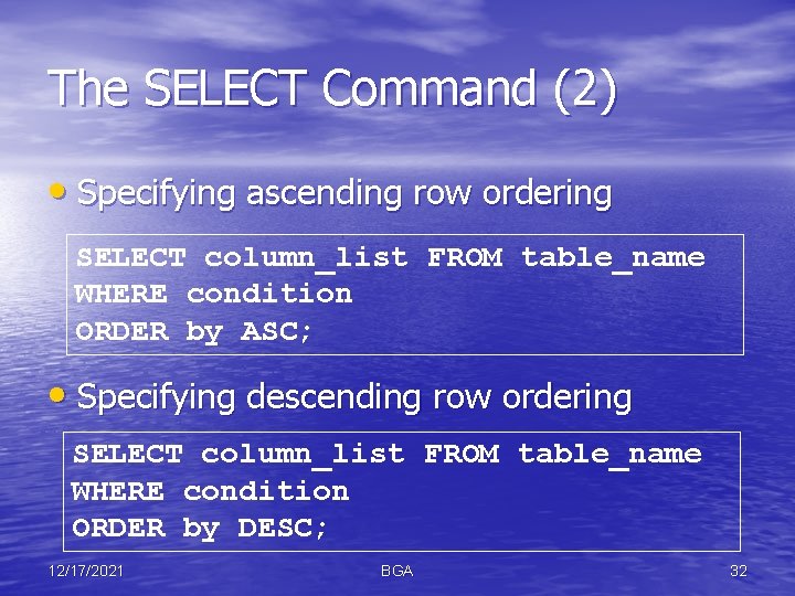 The SELECT Command (2) • Specifying ascending row ordering SELECT column_list FROM table_name WHERE